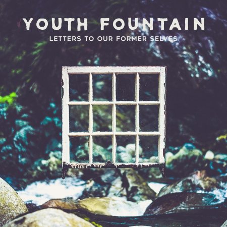 Youth Fountain - Letters to Our Former Selves