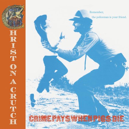 Christ On Crutch - Crime Pays when Pigs Die