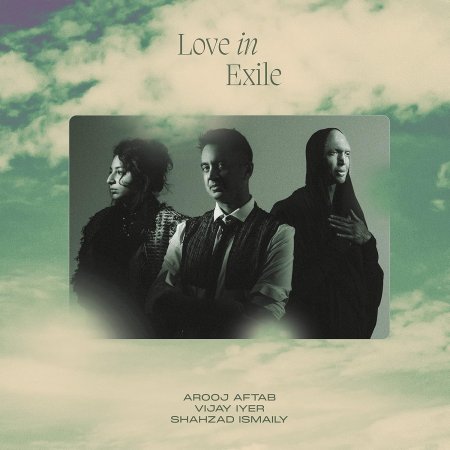 Arooj Aftab / Vijay Iyer/ Shahzad Ismaily - Love In Exile