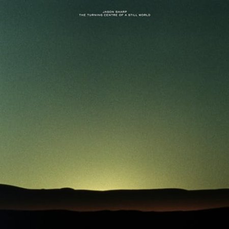 Jason Sharp - The Turning Centre Of A Still World