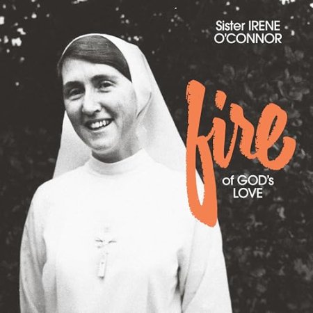 Sister Irene O'Connor - Fire of God's Love