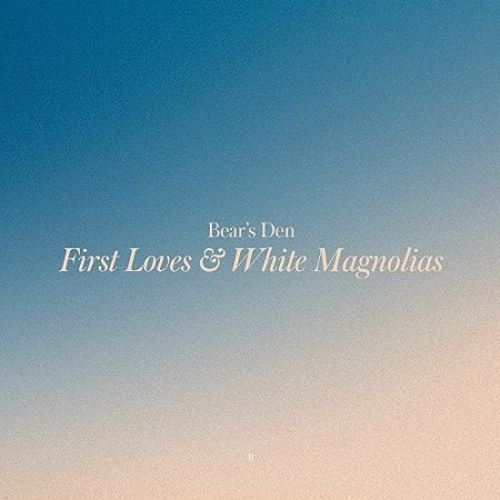 Bear's Den - First Loves & White Magnolias