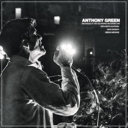 Anthony Green - Reconcile At The Tile Works, Recorded Live